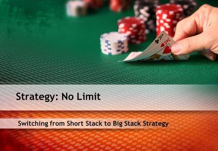 Switching from Short Stack to Big Stack Strategy Strategy: No Limit.