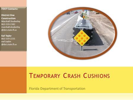 Florida Department of Transportation T EMPORARY C RASH C USHIONS FDOT Contacts: District One Construction Marshall Douberley 863-519-2382 marshall.douberley.