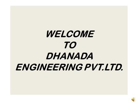 WELCOME TO DHANADA ENGINEERING PVT.LTD. COMPANY PROFILE & HISTORY.