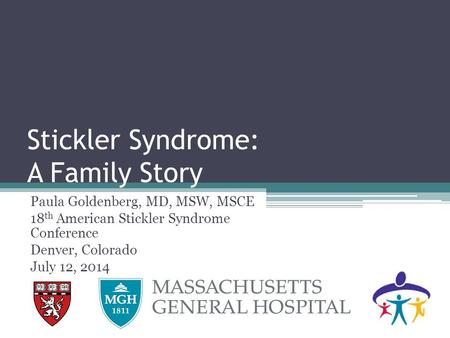 Stickler Syndrome: A Family Story Paula Goldenberg, MD, MSW, MSCE 18 th American Stickler Syndrome Conference Denver, Colorado July 12, 2014.