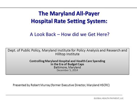 The Maryland All-Payer Hospital Rate Setting System: The Maryland All-Payer Hospital Rate Setting System: A Look Back – How did we Get Here? Dept. of Public.