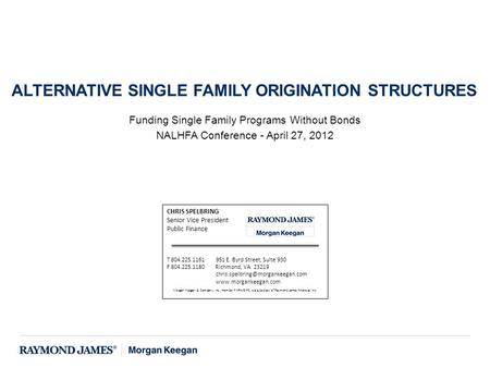 Funding Single Family Programs Without Bonds NALHFA Conference - April 27, 2012 ALTERNATIVE SINGLE FAMILY ORIGINATION STRUCTURES CHRIS SPELBRING Senior.