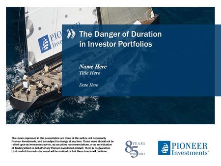 The Danger of Duration in Investor Portfolios Name Here Title Here Date Here The views expressed in this presentation are those of the author, not necessarily.