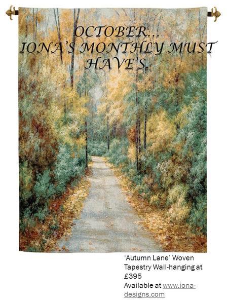 ‘Autumn Lane’ Woven Tapestry Wall-hanging at £395 Available at www.iona- designs.comwww.iona- designs.com.