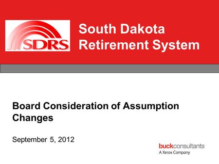 South Dakota Retirement System Board Consideration of Assumption Changes September 5, 2012.
