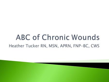 Heather Tucker RN, MSN, APRN, FNP-BC, CWS.  Objectives ◦ Discuss normal wound healing ◦ Discuss the major wound classifications of chronic wounds and.