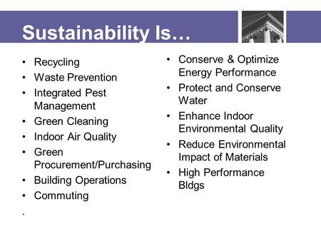 Sustainability Is… Recycling Waste Prevention Integrated Pest Management Green Cleaning Indoor Air Quality Green Procurement/Purchasing Building Operations.