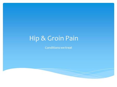 Hip & Groin Pain Conditions we treat.  Osteoarthritis (OA)  Femoroacetabular Impingement (FAI)  Labral tears  Bursitis  Tendonitis Conditions we.