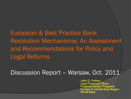 European & Best Practice Bank Resolution Mechanisms: An Assessment and Recommendations for Policy and Legal Reforms Discussion Report – Warsaw, Oct. 2011.
