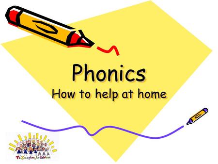 Phonics How to help at home Most important pointers – from a very early age… Talking and Listening, Reading with and to your child, Playing listening.
