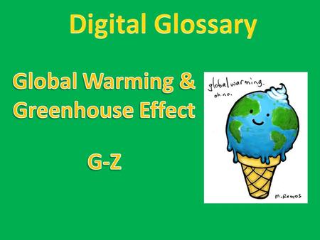Global warming: an increase in world temperatures, caused by an increase in carbon dioxide around the Earth. Glaciers: persistent bodies of ice formed.