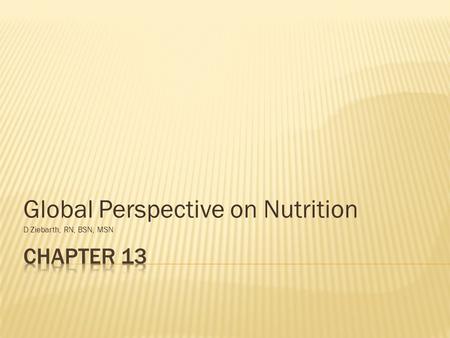 Global Perspective on Nutrition D Ziebarth, RN, BSN, MSN.