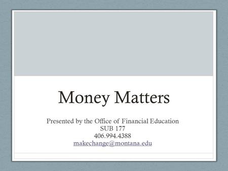 Money Matters Presented by the Office of Financial Education SUB 177 406.994.4388
