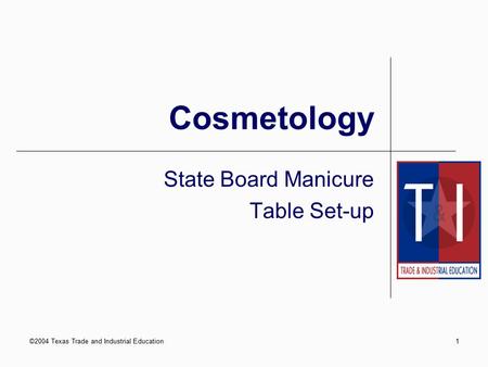 ©2004 Texas Trade and Industrial Education1 Cosmetology State Board Manicure Table Set-up.
