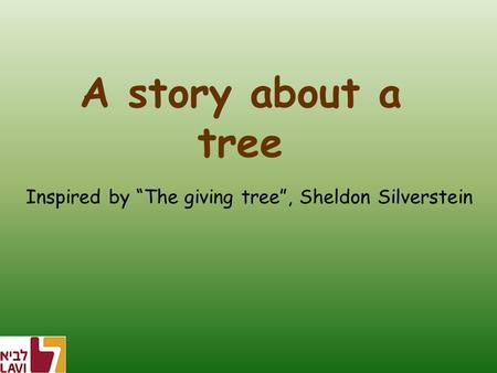 A story about a tree Inspired by “The giving tree”, Sheldon Silverstein.