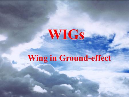 WIGs Wing in Ground-effect.