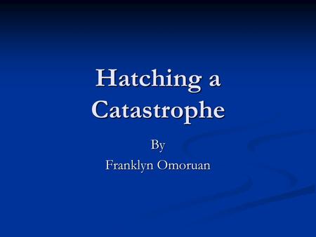 Hatching a Catastrophe