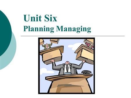 Unit Six Planning Managing How does this picture relate to planning managing?