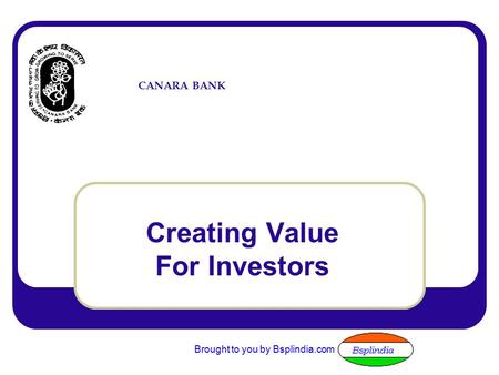 CANARA BANK Creating Value For Investors Brought to you by Bsplindia.com.
