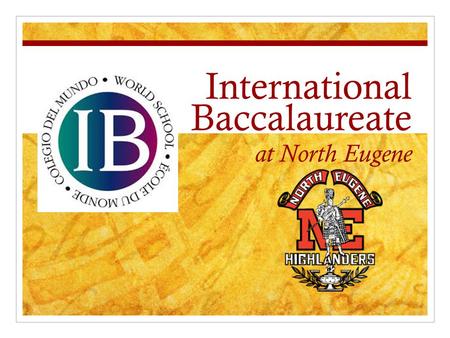 International Baccalaureate at North Eugene. What are the goals of tonight’s presentation? IB Information Night: Wednesday, April 24  Provide a rationale.