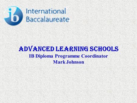 Advanced Learning Schools IB Diploma Programme Coordinator Mark Johnson.