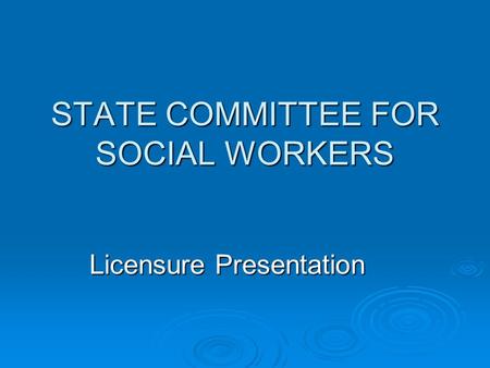 STATE COMMITTEE FOR SOCIAL WORKERS Licensure Presentation.