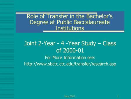 June 2003 1 Role of Transfer in the Bachelor’s Degree at Public Baccalaureate Institutions Joint 2-Year - 4 -Year Study – Class of 2000-01 For More Information.