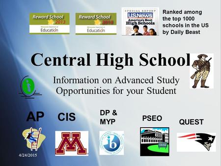 4/24/2015 Central High School Information on Advanced Study Opportunities for your Student CIS QUEST DP & MYP PSEO AP Ranked among the top 1000 schools.