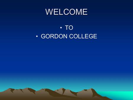 WELCOME TO GORDON COLLEGE GORDON COLLEGE IS WHERE TALENT CHALLENGE.