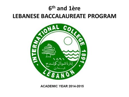 6 th and 1ère LEBANESE BACCALAUREATE PROGRAM ACADEMIC YEAR 2014-2015.