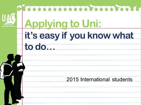Applying to Uni: it’s easy if you know what to do… 2015 International students.
