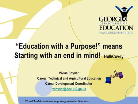 “Education with a Purpose!” means Starting with an end in mind! Hull/Covey Vivian Snyder Career, Technical and Agricultural Education Career Development.
