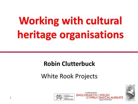 1 Working with cultural heritage organisations Robin Clutterbuck White Rook Projects.