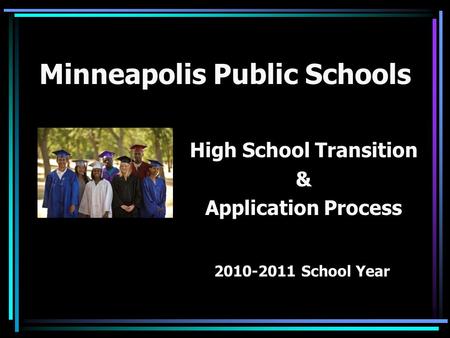 Minneapolis Public Schools High School Transition & Application Process 2010-2011 School Year.