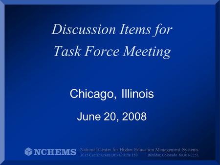 Discussion Items for Task Force Meeting Chicago, Illinois June 20, 2008 National Center for Higher Education Management Systems 3035 Center Green Drive,