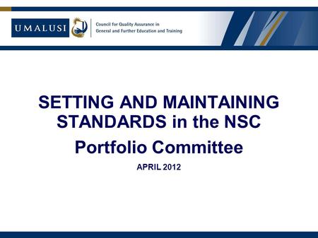 WHAT CAN WE LEARN FROM THE NSC RESULTS? SETTING AND MAINTAINING STANDARDS in the NSC Portfolio Committee APRIL 2012.