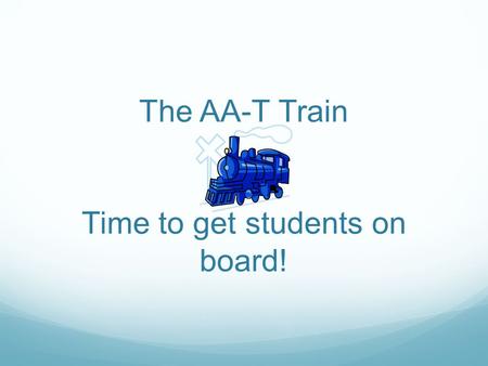 The AA-T Train Time to get students on board!. Information for instructors, counselors & other transfer personnel.