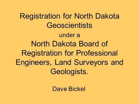 Registration for North Dakota Geoscientists under a North Dakota Board of Registration for Professional Engineers, Land Surveyors and Geologists. Dave.