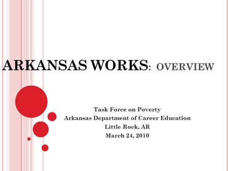 ARKANSAS WORKS : OVERVIEW Task Force on Poverty Arkansas Department of Career Education Little Rock, AR March 24, 2010.