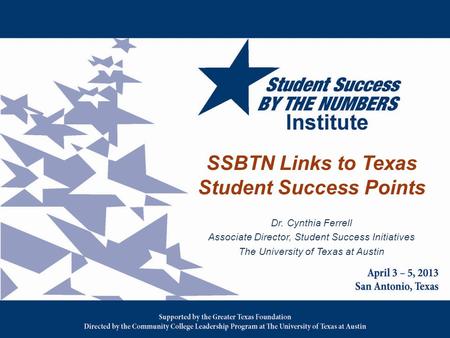 SSBTN Links to Texas Student Success Points Dr. Cynthia Ferrell Associate Director, Student Success Initiatives The University of Texas at Austin.