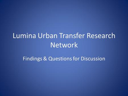Lumina Urban Transfer Research Network Findings & Questions for Discussion.