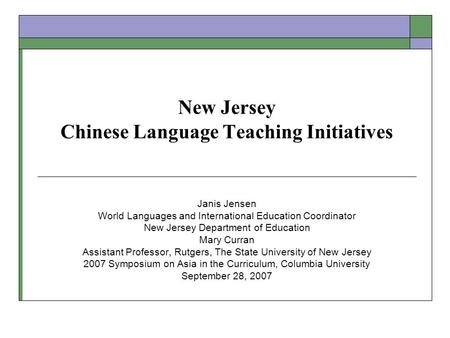 New Jersey Chinese Language Teaching Initiatives Janis Jensen World Languages and International Education Coordinator New Jersey Department of Education.