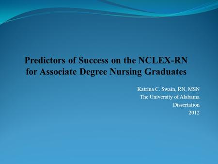 Katrina C. Swain, RN, MSN The University of Alabama Dissertation 2012.