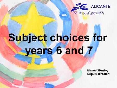 Subject choices for years 6 and 7 ALICANTE Manuel Bordoy Deputy director.
