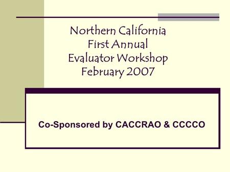 Northern California First Annual Evaluator Workshop February 2007 Co-Sponsored by CACCRAO & CCCCO.
