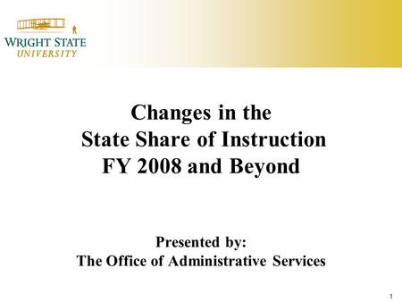 1 Changes in the State Share of Instruction FY 2008 and Beyond Presented by: The Office of Administrative Services.