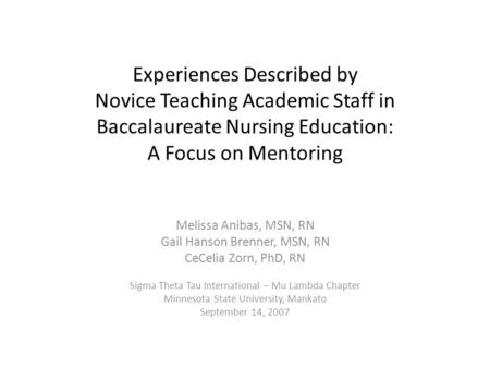 Experiences Described by Novice Teaching Academic Staff in Baccalaureate Nursing Education: A Focus on Mentoring Melissa Anibas, MSN, RN Gail Hanson Brenner,