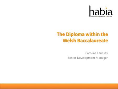 The Diploma within the Welsh Baccalaureate Caroline Larissey Senior Development Manager.