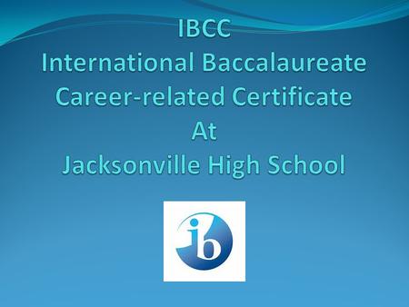 Why IBCC? IB is clearly academic in nature and can be very selective. 30-70% of students (16-19) opt for career related studies worldwide Students preparing.