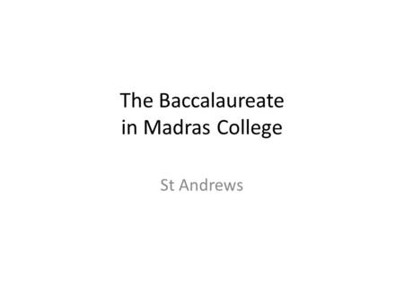 The Baccalaureate in Madras College St Andrews. Languages Taught in Madras College Advanced Higher French Advanced Higher German Advanced Higher Spanish.